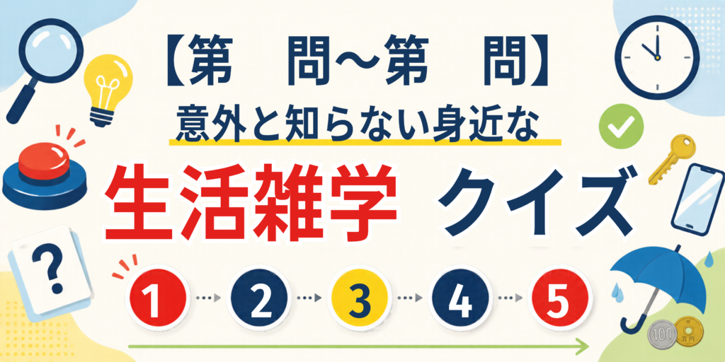 【第1問〜第5問】意外と知らない身近な生活雑学クイズ
