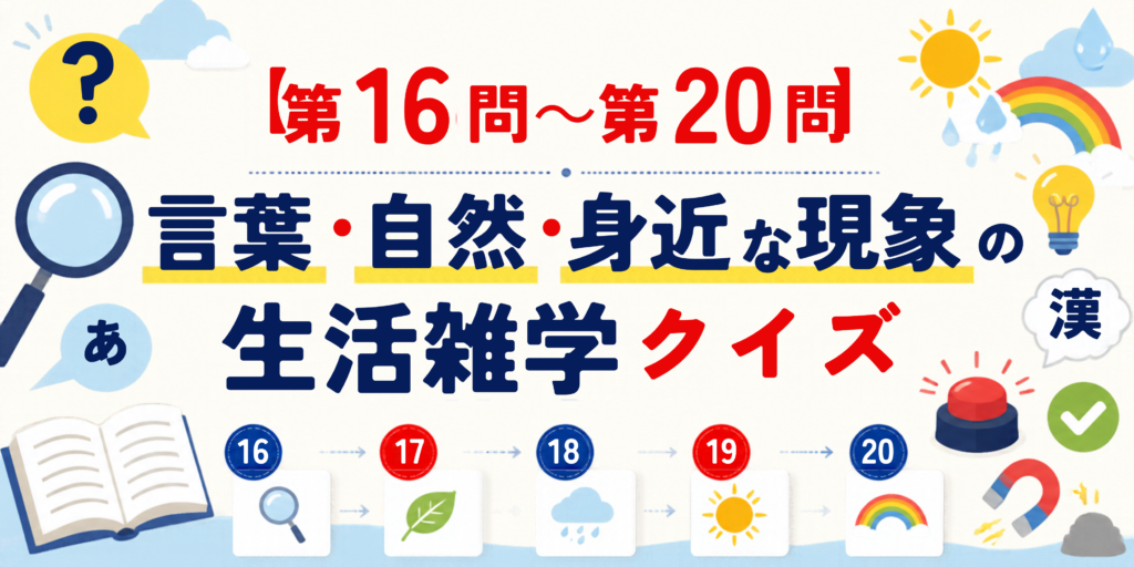 【第16問〜第20問】言葉・自然・身近な現象の生活雑学クイズ