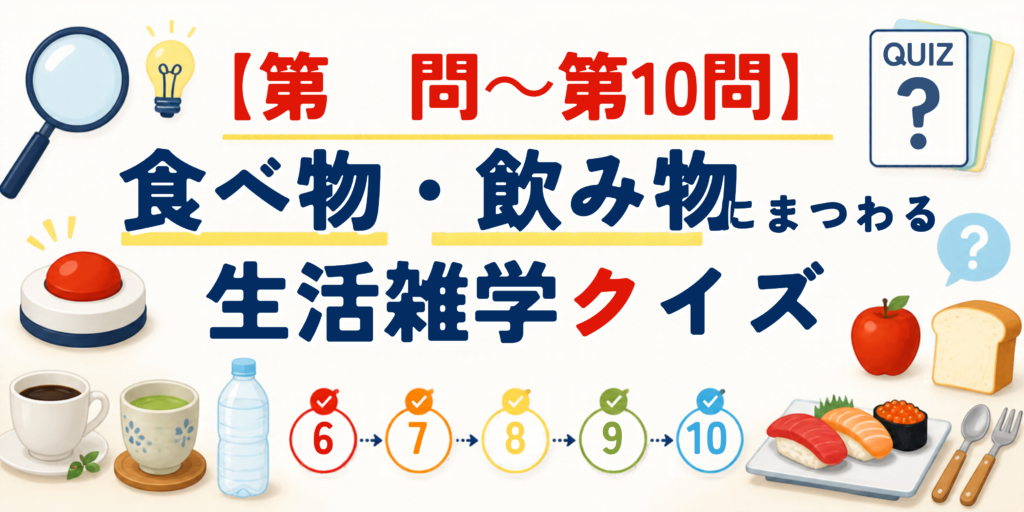 【第6問〜第10問】食べ物・飲み物にまつわる生活雑学クイズ